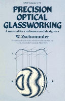 Precision optical glassworking : a manual for the manufacture, testing and design of precision optical components and the training of optical craftsmen /