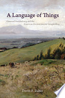 A language of things : Emanuel Swedenborg and the American environmental imagination /
