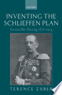 Inventing the Schlieffen plan : German war planning, 1871-1914 /