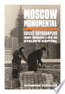 Moscow monumental : Soviet skyscrapers and urban life in Stalin's capital /