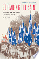 Beheading the saint : nationalism, religion, and secularism in Quebec /