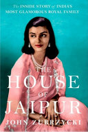 The House of Jaipur : the inside story of India's most glamorous royal family /