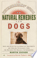 The veterinarians' guide to natural remedies for dogs : safe and effective alternative treatments and healing techniques from the nation's top holistic veterinarians /