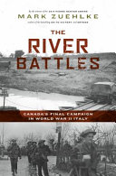 The river battles : Canada's final campaign in World War II Italy /