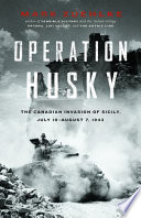 Operation Husky : the Canadian invasion of Sicily, July 10-August 7, 1943 /