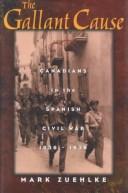 The gallant cause : Canadians in the Spanish Civil War, 1936-1939 /