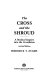 The cross and the shroud : a medical inquiry into the crucifixion /