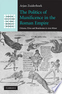 The politics of munificence in the Roman Empire : citizens, elites and benefactors in Asia Minor /