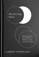 Shattering silos : reimagining knowledge, politics, and social critique /