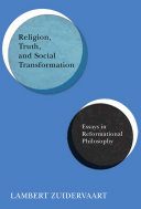 Religion, truth, and social transformation : essays in reformational philosophy /