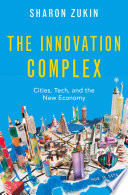The innovation complex : cities, tech, and the new economy /