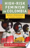 High-risk feminism in Colombia : women's mobilization in violent contexts /