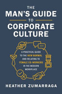 The man's guide to corporate culture : a practical guide to the new normal and relating to female co-workers in the modern workplace /