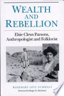 Wealth and rebellion : Elsie Clews Parsons, anthropologist and folklorist /