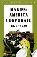 Making America corporate, 1870-1920 /