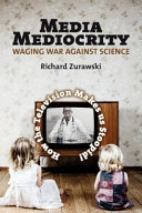 Media mediocrity : waging war against science : how the television makes us stoopid! /