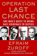 Operation Last Chance : one man's quest to bring Nazi criminals to justice /