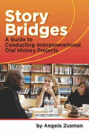 Story bridges : a guide for conducting intergenerational oral history projects /