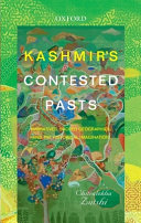 Kashmir's contested pasts : narratives, sacred geographies, and the historical imagination /