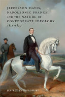 Jefferson Davis, Napoleonic France, and the nature of Confederate ideology, 1815-1870 /