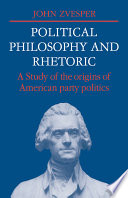 Political philosophy and rhetoric : a study of the origins of American party politics /