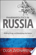 Pharmapolitics in Russia : making drugs and rebuilding the nation /