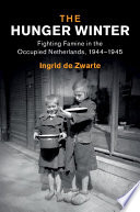 The hunger winter : fighting famine in the occupied Netherlands, 1944-1945 /