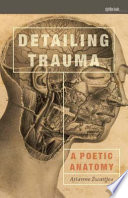 Detailing trauma : a poetic anatomy /