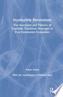 Incomplete revolutions : the successes and failures of capitalist transition strategies in post-communist economies /