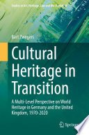 Cultural Heritage in Transition : A Multi-Level Perspective on World Heritage in Germany and the United Kingdom, 1970-2020 /