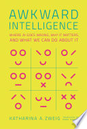 Awkward intelligence : where AI goes wrong, why it matters, and what we can do about it /