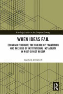 When ideas fail : economic thought, the failure of transition and the rise of institutional instability in post-Soviet Russia /