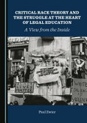 Critical race theory and the struggle at the heart of legal education : a view from the inside /