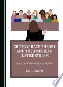 Critical race theory and the American justice system : how juries wrestle with racial prejudice /