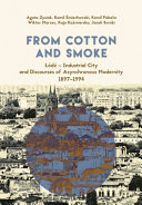 From cotton and smoke : Lódź - industrial city and discourses of asynchronous modernity, 1897-1994 /