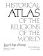Historical atlas of the religions of the world /