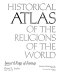 Historical atlas of the religions of the world /