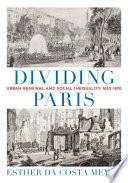 Dividing Paris : Urban Renewal and Social Inequality, 1852-1870 /