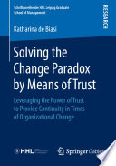 Solving the Change Paradox by Means of Trust : Leveraging the Power of Trust to Provide Continuity in Times of Organizational Change /