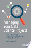 Managing Your Data Science Projects : Learn Salesmanship, Presentation, and Maintenance of Completed Models /