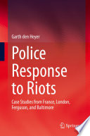 Police Response to Riots : Case Studies from France, London, Ferguson, and Baltimore /
