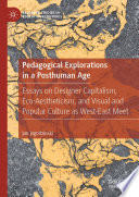 Pedagogical Explorations in a Posthuman Age : Essays on Designer Capitalism, Eco-Aestheticism, and Visual and Popular Culture as West-East Meet /