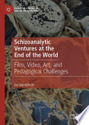 Schizoanalytic Ventures at the End of the World : Film, Video, Art, and Pedagogical Challenges /