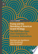 Trump and the Remaking of American Grand Strategy : The Shift from Open Door Globalism to Economic Nationalism /