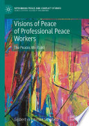 Visions of Peace of Professional Peace Workers : The Peaces We Build /