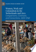 Women, Work and Colonialism in the Netherlands and Java : Comparisons, Contrasts, and Connections, 1830-1940 /