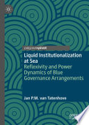 Liquid Institutionalization at Sea : Reflexivity and Power Dynamics of Blue Governance Arrangements /