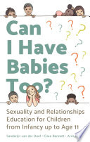 Can I Have Babies Too? : Sexuality and Relationships Education for Children from Infancy up to Age 11.