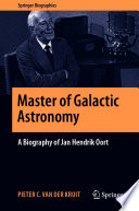 Master of Galactic Astronomy: A Biography of Jan Hendrik Oort /