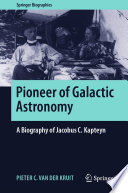 Pioneer of Galactic Astronomy: A Biography of Jacobus C. Kapteyn /